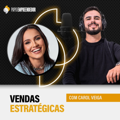 #54 – Vendas Estratégicas com Carol Veiga