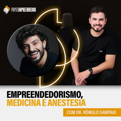 #56 – Empreendedorismo, medicina e anestesia com Dr. Rômulo Sampaio.
