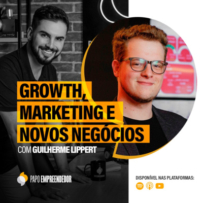 #70 – Growth, Marketing e Novos Negócios com Guilherme Lippert..
