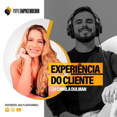 #71 – Experiência do Cliente com Camila Dulman.