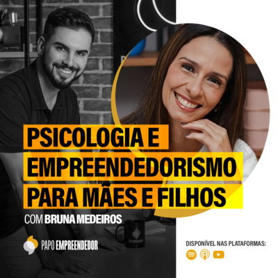 #74 – Psicologia e Empreendedorismo para Mães e Filhos com Bruna Medeiros.