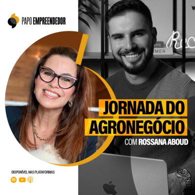 #79 – A Jornada do Empreendedorismo no Agronegócio com Rossana Aboud.