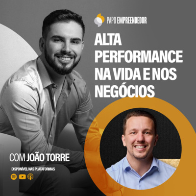 #83 – Alta Performance na Vida e nos Negócios com João Torre.
