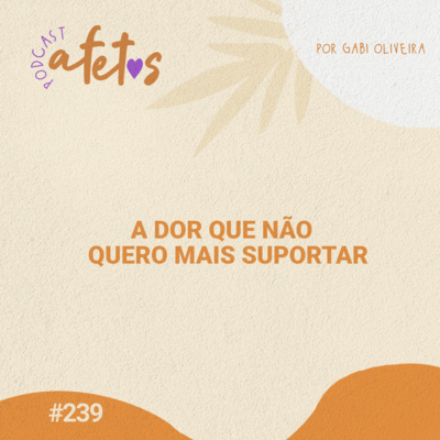 A DOR QUE NÃO QUERO MAIS SUPORTAR - AFETOS 239