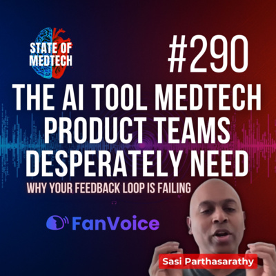 290. Tech’s Answer to Medtech’s Feedback Problem: A Conversation with Fanvoice Founder Sasi Parthasarathy