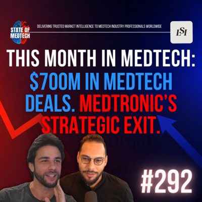 292. June in Medtech: $700M in Deals, Medtronic’s Strategic Exit & LSI Highlights