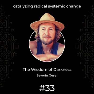 #33 - The Wisdom of Darkness, with Severin Geser (Part 2)