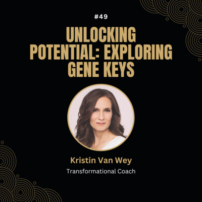 #49 Unlocking Potential: Exploring Gene Keys with Kristin Van Wey