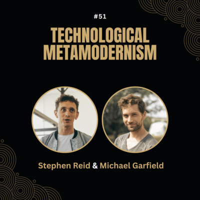#51 Technological Metamodernism - Navigating Complexity in a Post-Truth World with Stephen Reid and Michael Garfield.