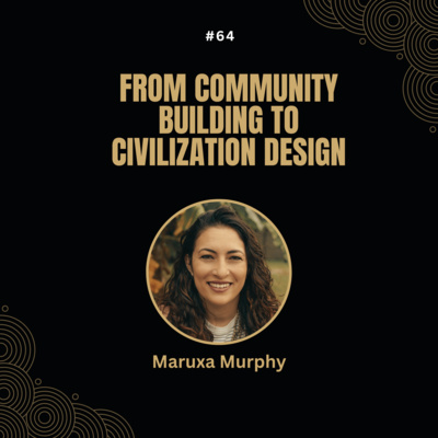 #64 Maruxa Murphy - From Community Building to Civilization Design