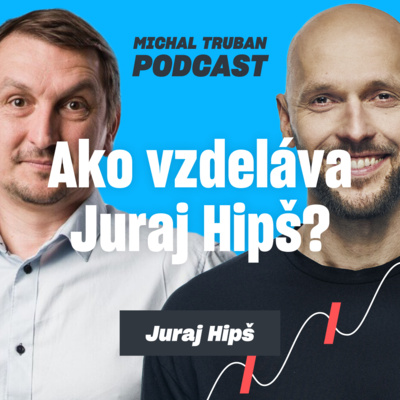 68. Vzdelanie musí byť pre život, nie pre písomky | Juraj Hipš – Michal Truban