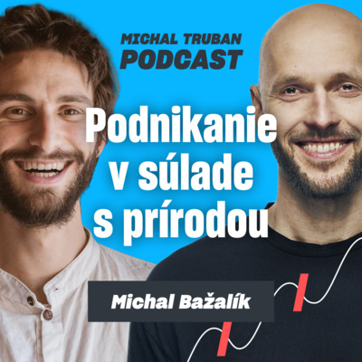 74. Podnikanie v súlade s prírodou | Michal Bažalík – Michal Truban Podcast