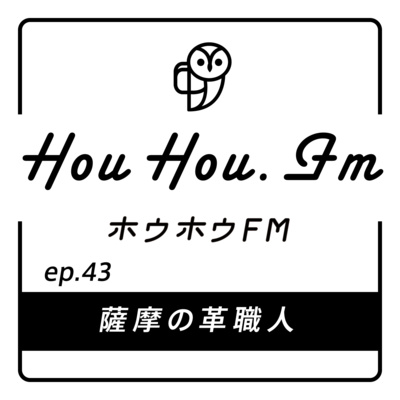 HouHou.fm / ep.43「薩摩の革職人」／ゲスト：砂原悠一さん