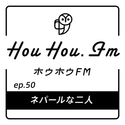HouHou.fm / ep.50「ネパールな二人」／ゲスト：根津っち・ヤビロン