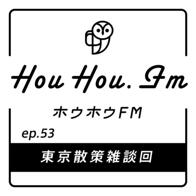 HouHou.fm / ep.53「東京散策雑談回」／ゲスト：atelierBluebottle 辻岡さん