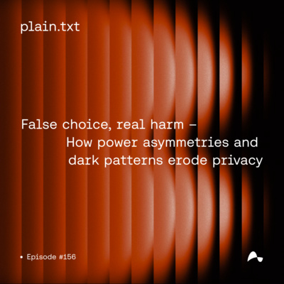 #156 False choice, real harm - how power asymmetries and dark patterns erode privacy