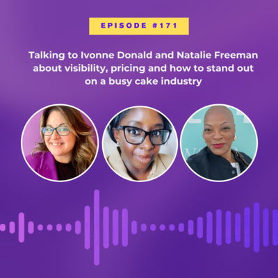 #171 Talking with Yvonne Donald and Natalie Freeman about visibility and pricing and how to stand out in a busy cake industry.