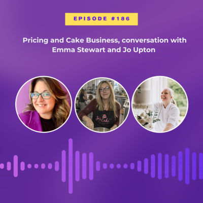 #186 Pricing and Cake Business, conversation with Emma Stewart and Jo Upton 