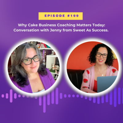 #199 Why Cake Business Coaching Matters Today: Conversation with Jenny from Sweet As Success. 