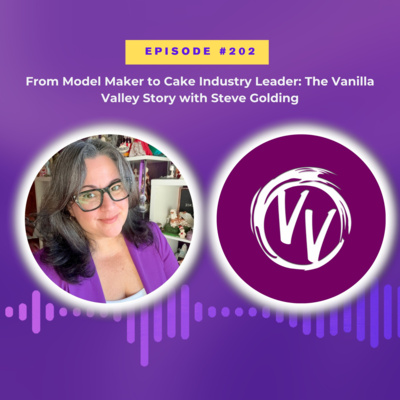 # 202 From Model Maker to Cake Industry Leader, The Vanilla Valley Story with Steve Golding