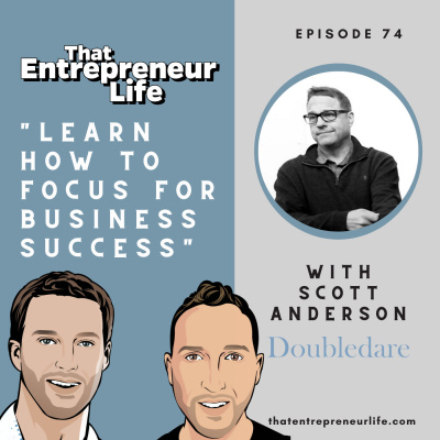Episode 74 - Learn How to Focus for Business Success with Scott Anderson