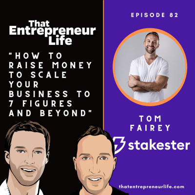 Episode 82 - How to Raise Money to Scale Your Business to 7 Figures and Beyond with Tom Fairey