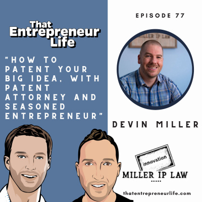 Episode 77 - How to Patent Your Big Idea with Patent Attorney and Season Entrepreneur Devin Miller