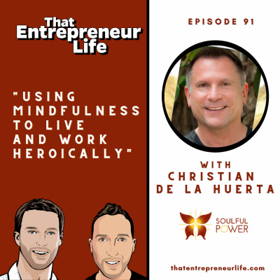 Episode 91 - Using Mindfulness to Live and Work Heroically with Christian de la Huerta