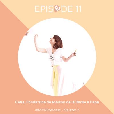 #11 Célia, fondatrice de Maison de la Barbe à Papa : Savoir garder le CAP : Confiance, Audace et Persévérance