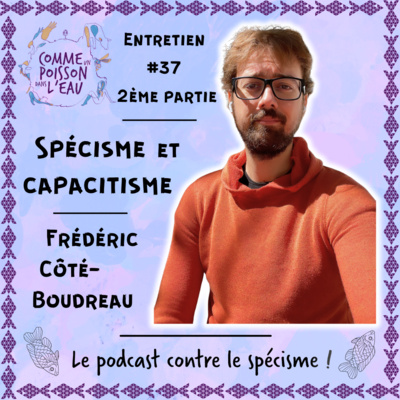 #37 Spécisme et capacitisme - Frédéric Côté-Boudreau (2/3)