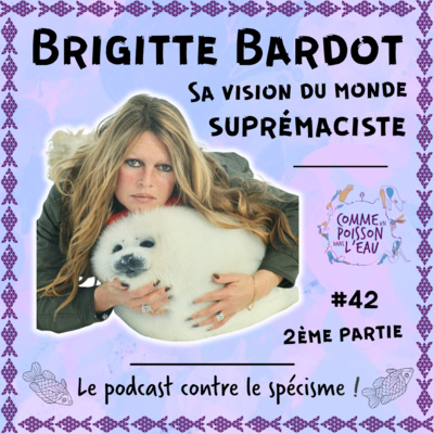 #42 Brigitte Bardot : sa vision du monde suprémaciste (2/4)