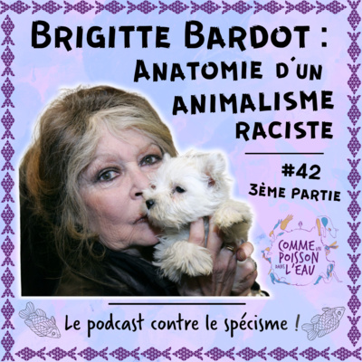 #42 Brigitte Bardot : anatomie d'un animalisme raciste (3/4)