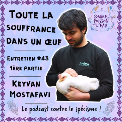 #43 Toute la souffrance dans un œuf - Keyvan Mostafavi (1/2)