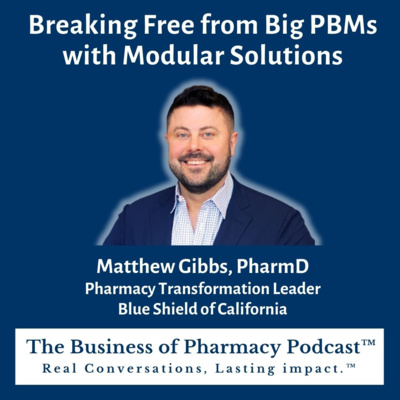 Breaking Free from Big PBMs with Modular Solutions | Matthew Gibbs, PharmD, Pharmacy Transformation Leader, Blue Shield of California