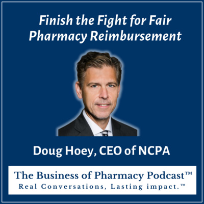 Finish the Fight for Fair Pharmacy Reimbursement | Doug Hoey, CEO of NCPA