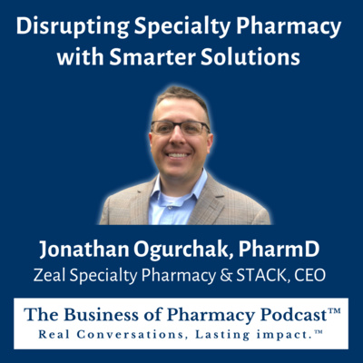 Disrupting Specialty Pharmacy with Smarter Solutions | Jonathan Ogurchak, PharmD Zeal Specialty Pharmacy & STACK, CEO