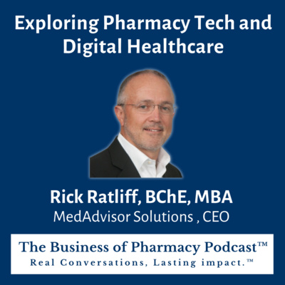 Exploring Pharmacy Tech and Digital Healthcare | Rick Ratliff, BChE, MBA MedAdvisor Solutions , CEO