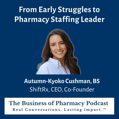From Early Struggles to Pharmacy Staffing Leader | Autumn-Kyoko Cushman, BS ShiftRx, CEO, Co-Founder