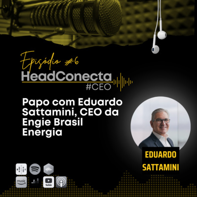 HeadConecta #6: Papo com Eduardo Sattamini, CEO da Engie Brasil Energia