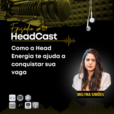  #129 Como a Head Energia te ajuda a conquistar sua vaga – História da Melyna