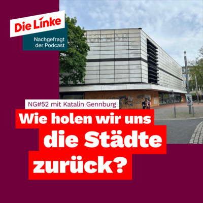 NG#52: Wie holen wir uns die Städte zurück? Linke Stadtplanung nach Benkos Signa Pleite und leer stehenden Kaufhäusern und Shoppingcentern