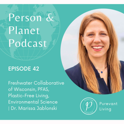  42: Freshwater Collaborative of Wisconsin, PFAS, Plastic-Free Living, Environmental Science | Dr. Marissa Jablonski