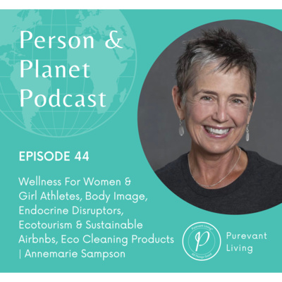 44: Wellness For Women & Girl Athletes, Body Image, Endocrine Disruptors, Ecotourism & Sustainable Airbnbs, Eco Cleaning Products | Annemarie Sampson