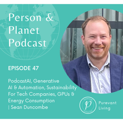 47: PodcastAI, Generative AI & Automation, Sustainability For Tech Companies, GPUs & Energy Consumption | Sean Duncombe