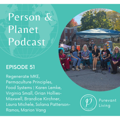 51: Regenerate MKE, Permaculture Principles, Food Systems | Karen Lemke, Virginia Small, Grian Hollies-Maxwell, Brandice Kirchner, Laura Michele, Solana Patterson-Ramos, Maison Vang