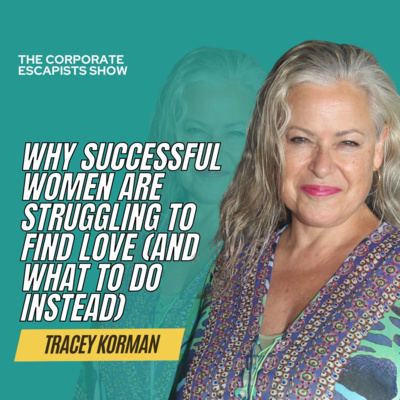 Why Successful Women Are Struggling to Find Love (And What To Do Instead) | Tracey Korman - EP 199