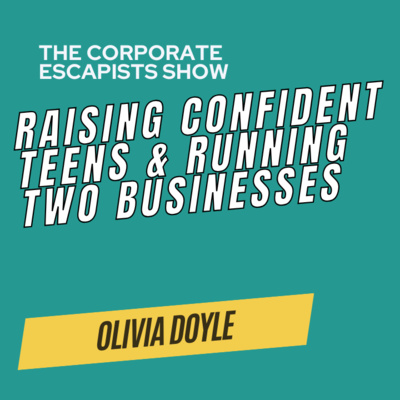 Raising Confident Teens & Running Two Businesses | Olivia Doyle | Episode 203