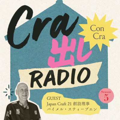 S5 ep7 マスター工芸のカッコ良さ、私が代わりに伝えます ゲスト:Japan Craft 21創設理事 バイメル・スティーブエン(中編)