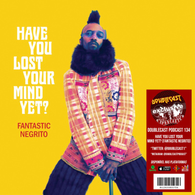 Doublecast 134 - Have you lost your mind yet? (Fantastic Negrito)