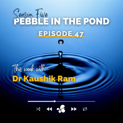 S5:E47 | Dr Kaushik Ram